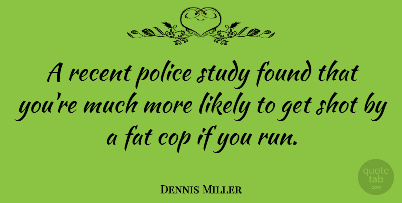 Dennis Miller Quote About Funny, Running, Humor: A Recent Police Study Found...