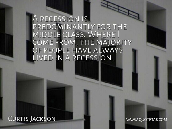 Curtis Jackson Quote About Class, People, Majority: A Recession Is Predominantly For...