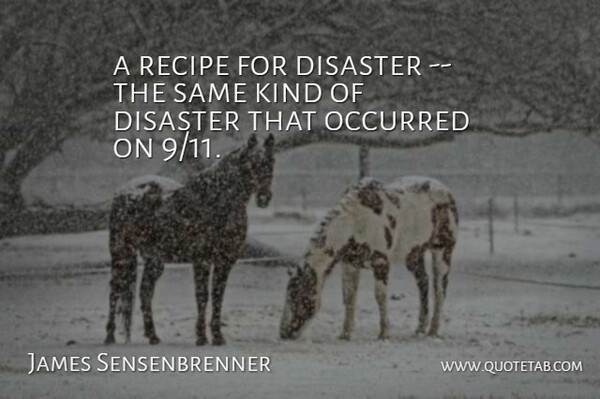 James Sensenbrenner Quote About Disaster, Occurred, Recipe: A Recipe For Disaster The...