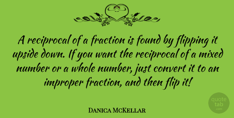 Danica McKellar Quote About Numbers, Want, Flip: A Reciprocal Of A Fraction...