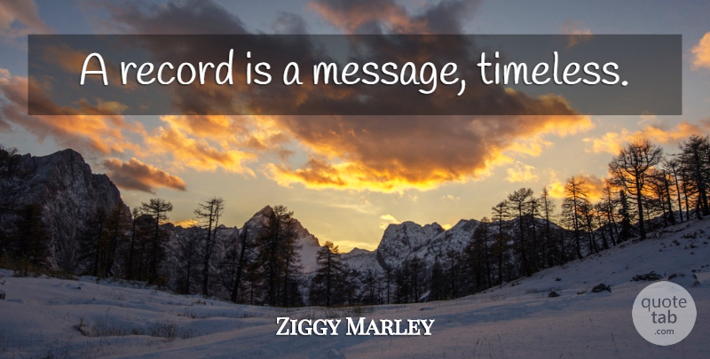 Ziggy Marley Quote About Records, Messages, Timeless: A Record Is A Message...