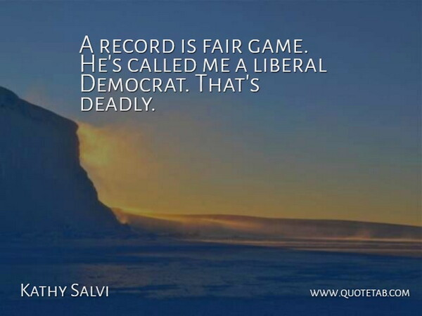 Kathy Salvi Quote About Fair, Liberal, Record: A Record Is Fair Game...