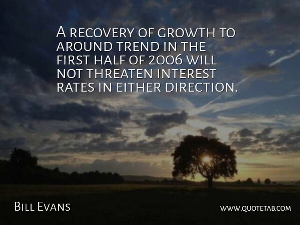 Bill Evans Quote About Either, Growth, Half, Interest, Rates: A Recovery Of Growth To...