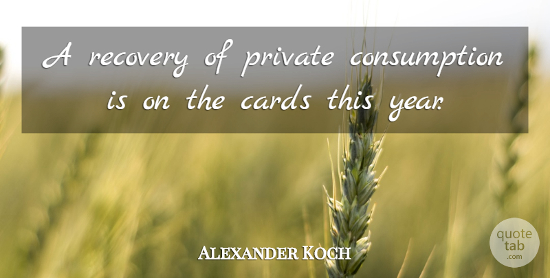 Alexander Koch Quote About Cards, Private, Recovery: A Recovery Of Private Consumption...