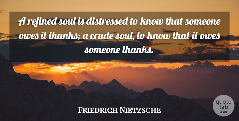 Friedrich Nietzsche Quote About Gratitude, Soul, Thanks: A Refined Soul Is Distressed...