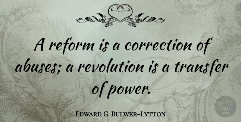 Edward G. Bulwer-Lytton Quote About Correction, Power, Reform, Transfer: A Reform Is A Correction...