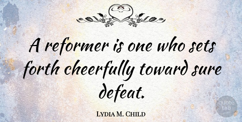 Lydia M. Child Quote About Reform, Defeat, Reformers: A Reformer Is One Who...