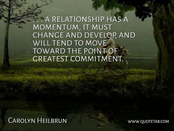 Carolyn Heilbrun Quote About Moving, Commitment, Momentum: A Relationship Has A Momentum...