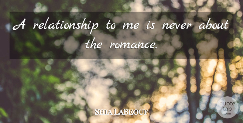 Shia LaBeouf Quote About Relationship, Romance: A Relationship To Me Is...