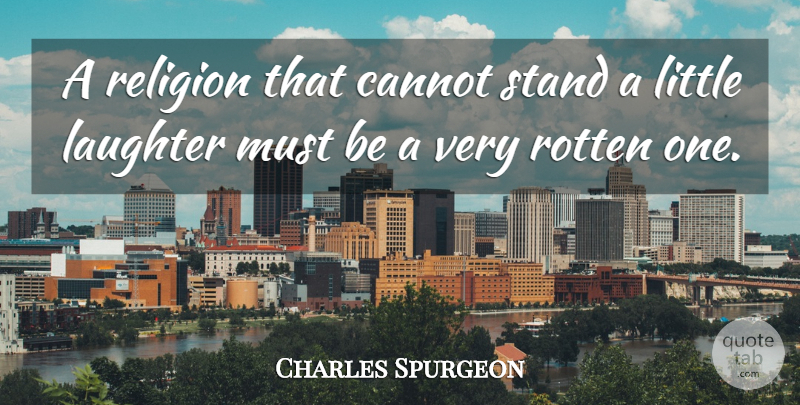 Charles Spurgeon Quote About Laughter, Littles, Rotten: A Religion That Cannot Stand...