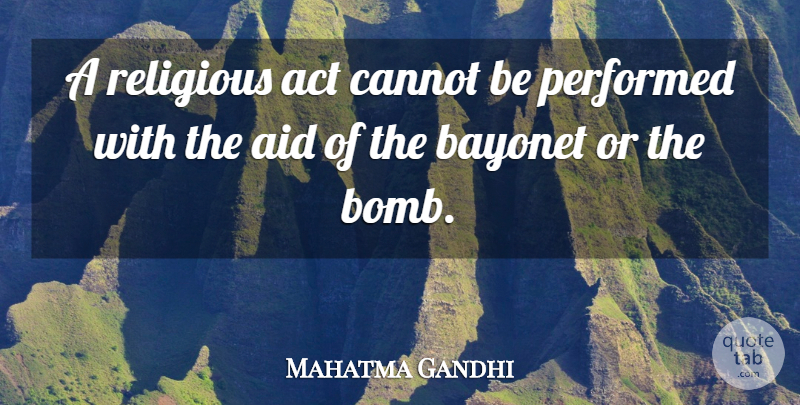Mahatma Gandhi Quote About Religious, Religion, Bombs: A Religious Act Cannot Be...