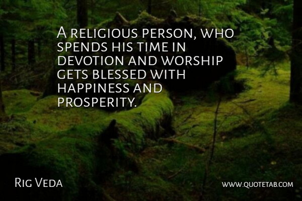 Rig Veda Quote About Blessed, Devotion, Gets, Happiness, Religious: A Religious Person Who Spends...