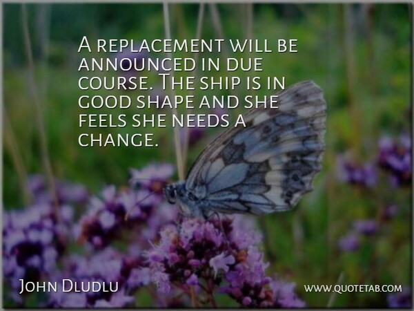 John Dludlu Quote About Announced, Due, Feels, Good, Needs: A Replacement Will Be Announced...