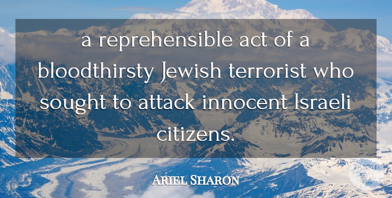 Ariel Sharon Quote About Act, Attack, Innocent, Israeli, Jewish: A Reprehensible Act Of A...