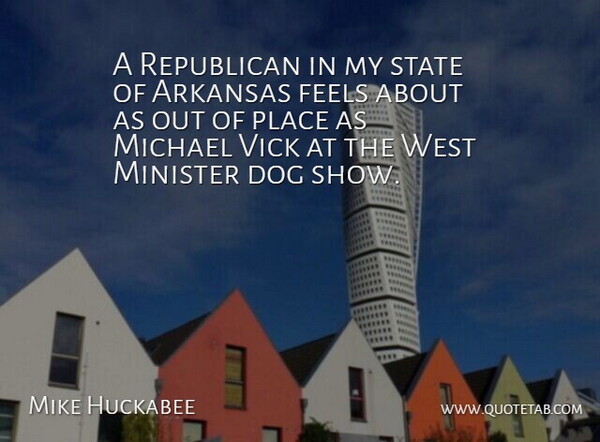 Mike Huckabee Quote About Dog, West, Arkansas: A Republican In My State...