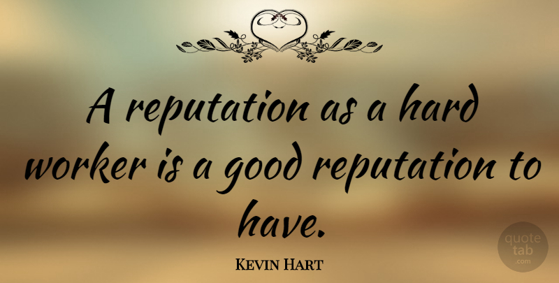 Kevin Hart Quote About Hard Work, Reputation, Workers: A Reputation As A Hard...