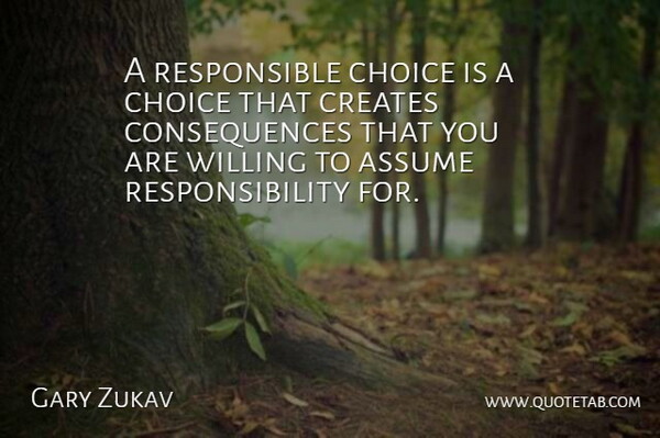 Gary Zukav Quote About Responsibility, Choices, Assuming: A Responsible Choice Is A...