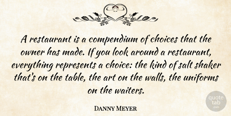 Danny Meyer Quote About Art, Owner, Represents, Restaurant, Salt: A Restaurant Is A Compendium...