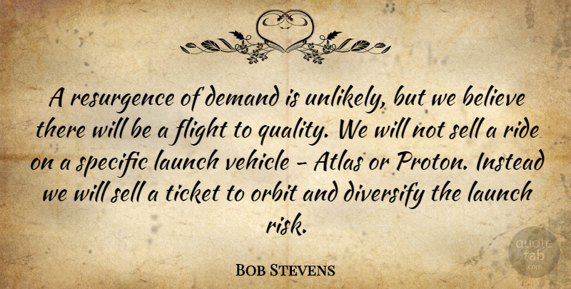 Bob Stevens Quote About Atlas, Believe, Demand, Flight, Instead: A Resurgence Of Demand Is...