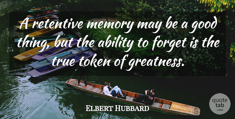 Elbert Hubbard Quote About Memories, Greatness, May: A Retentive Memory May Be...