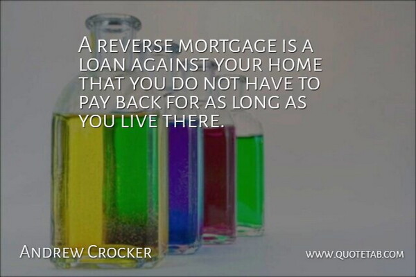 Andrew Crocker Quote About Against, Home, Loan, Mortgage, Pay: A Reverse Mortgage Is A...