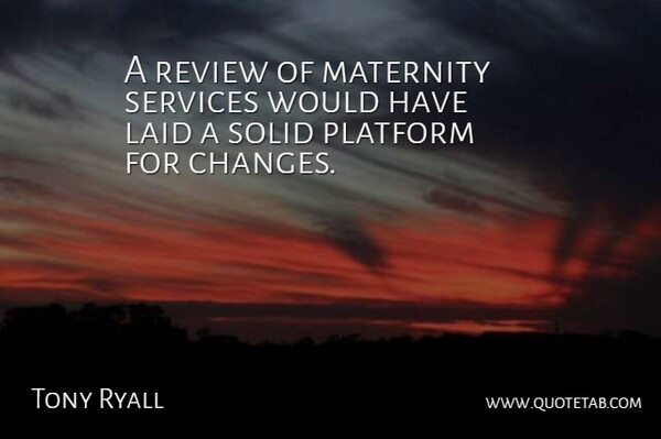 Tony Ryall Quote About Laid, Maternity, Platform, Review, Services: A Review Of Maternity Services...