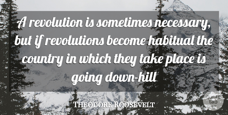 Theodore Roosevelt Quote About Country, Revolution, Sometimes: A Revolution Is Sometimes Necessary...