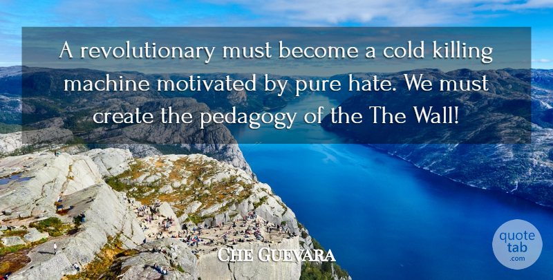 Che Guevara Quote About Wall, Hate, Machines: A Revolutionary Must Become A...