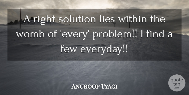 Anuroop Tyagi Quote About Few, Lies, Solution, Within, Womb: A Right Solution Lies Within...