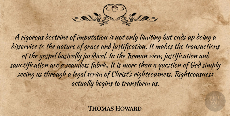 Thomas Howard Quote About Basically, Begins, Disservice, Doctrine, Ends: A Rigorous Doctrine Of Imputation...
