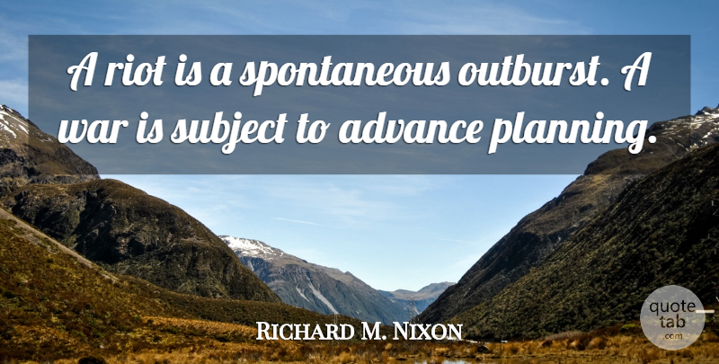 Richard M. Nixon Quote About War, Planning, Spontaneous: A Riot Is A Spontaneous...