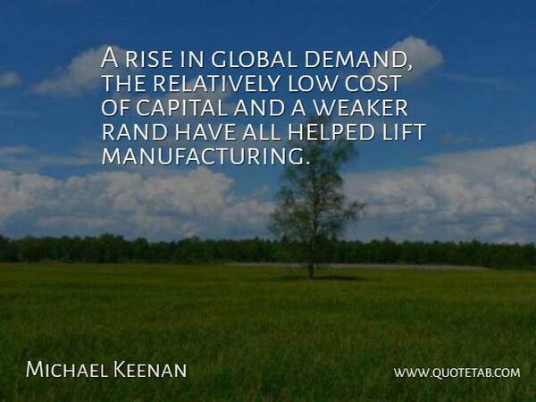 Michael Keenan Quote About Capital, Cost, Global, Helped, Lift: A Rise In Global Demand...