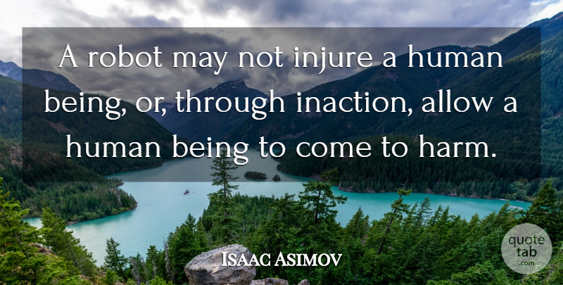 Isaac Asimov Quote About May, Robots, Harm: A Robot May Not Injure...