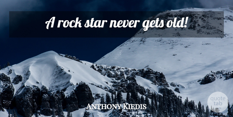 Anthony Kiedis Quote About Stars, Rocks, Rock Star: A Rock Star Never Gets...