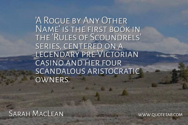 Sarah MacLean Quote About Casino, Centered, Four, Legendary, Rogue: A Rogue By Any Other...