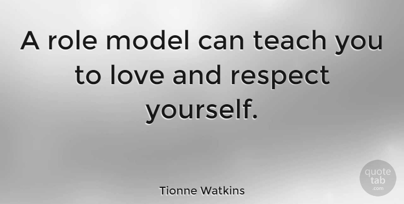 Tionne Watkins Quote About Role Models, Roles, Respect Yourself: A Role Model Can Teach...