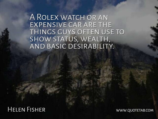 Helen Fisher Quote About Car, Guy, Use: A Rolex Watch Or An...