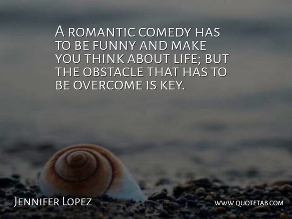 Jennifer Lopez Quote About Funny, Romantic, Thinking: A Romantic Comedy Has To...