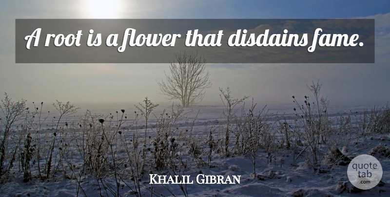 Khalil Gibran Quote About Inspirational, Flower, Roots: A Root Is A Flower...