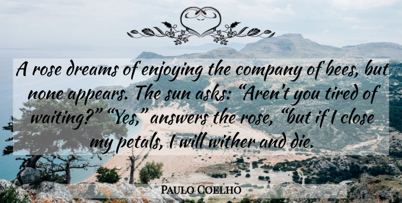 Paulo Coelho Quote About Dream, Tired, Rose: A Rose Dreams Of Enjoying...