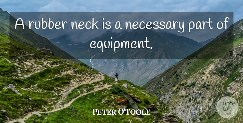 Peter O'Toole Quote About Rubber: A Rubber Neck Is A...