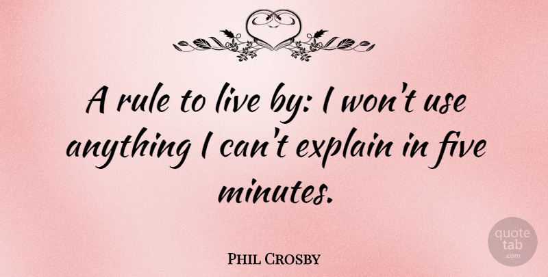 Phil Crosby Quote About Rules To Live By, Use, Minutes: A Rule To Live By...
