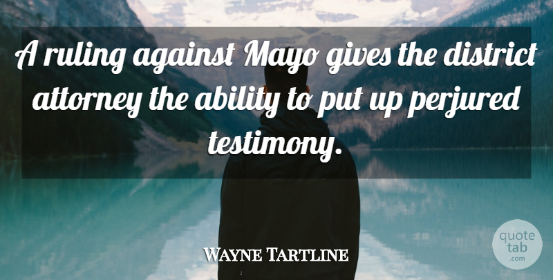 Wayne Tartline Quote About Ability, Against, Attorney, District, Gives: A Ruling Against Mayo Gives...