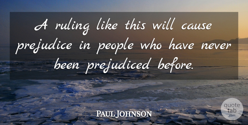 Paul Johnson Quote About Cause, People, Prejudice, Prejudiced, Ruling: A Ruling Like This Will...