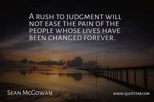 Sean McGowan Quote About Changed, Ease, Judgment, Lives, Pain: A Rush To Judgment Will...