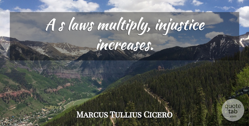 Marcus Tullius Cicero Quote About Law, Politics, Injustice: A S Laws Multiply Injustice...