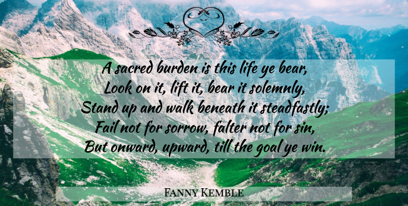 Fanny Kemble Quote About Life, Winning, Onward And Upward: A Sacred Burden Is This...