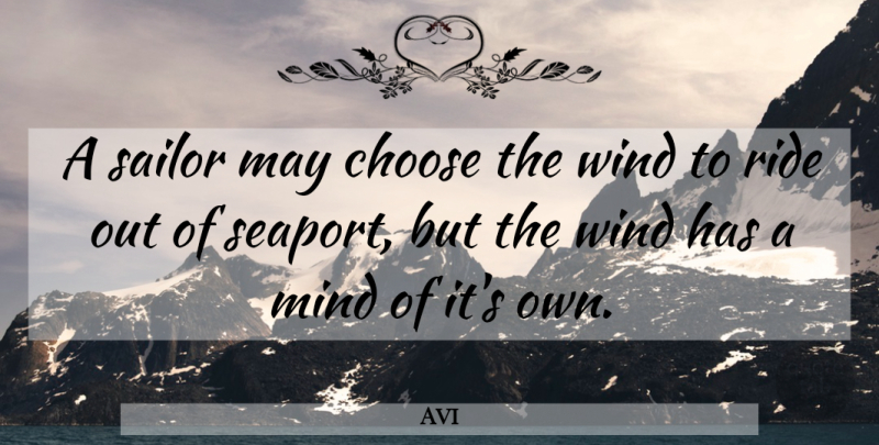 Avi Quote About Wind, Mind, Sailor: A Sailor May Choose The...