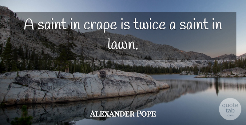 Alexander Pope Quote About Saint, Lawns: A Saint In Crape Is...