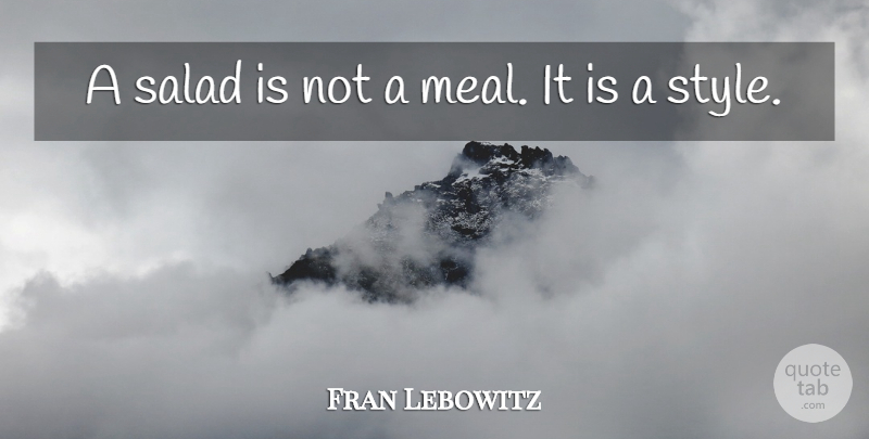 Fran Lebowitz Quote About Style, Salad, Meals: A Salad Is Not A...
